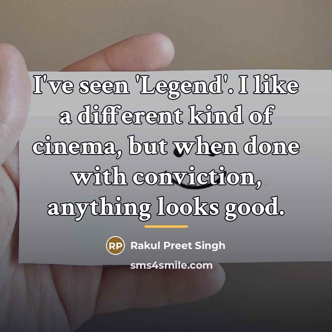 “I've seen 'Legend'. I like a different kind of cinema,…” quote by Rakul Preet Singh