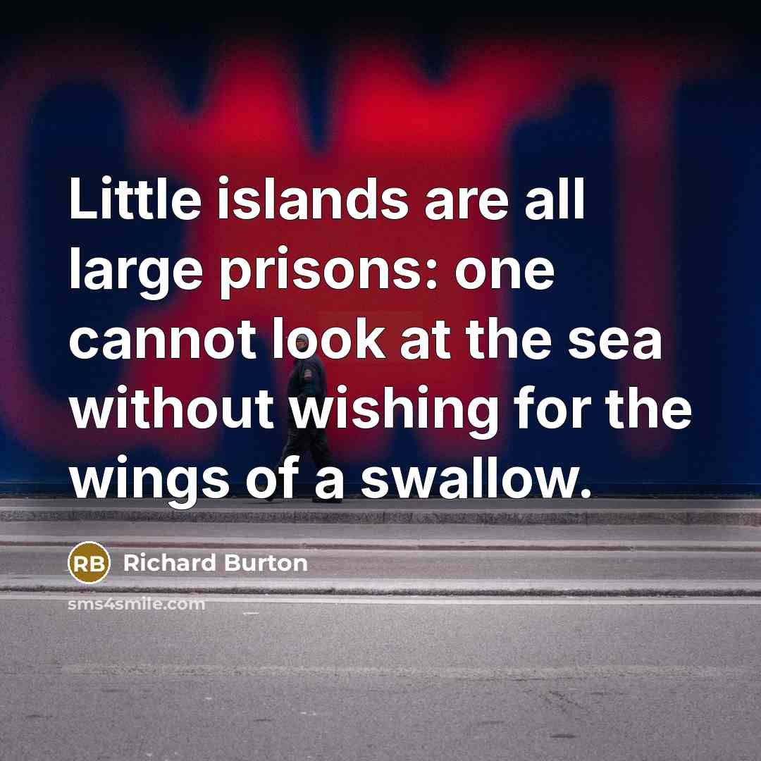“Little islands are all large prisons: one cannot look at…” quote by Richard Burton