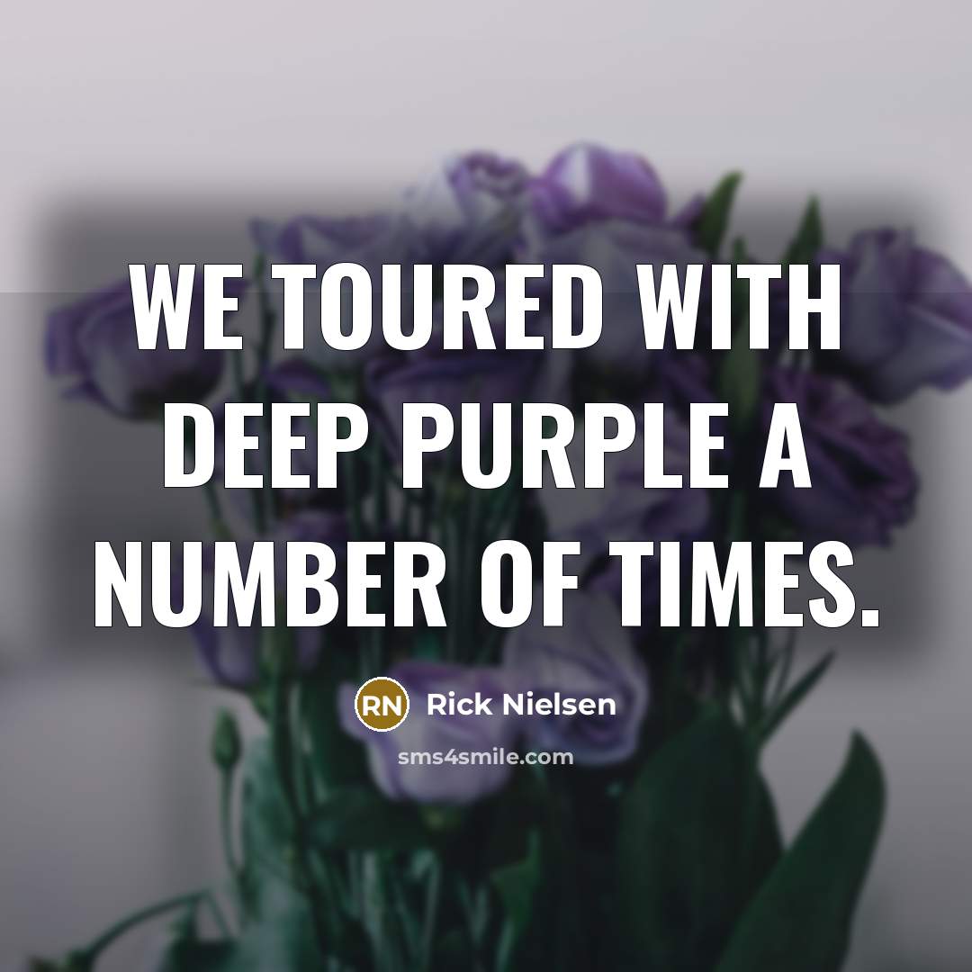 “We toured with Deep Purple a number of times.…” quote by Rick Nielsen