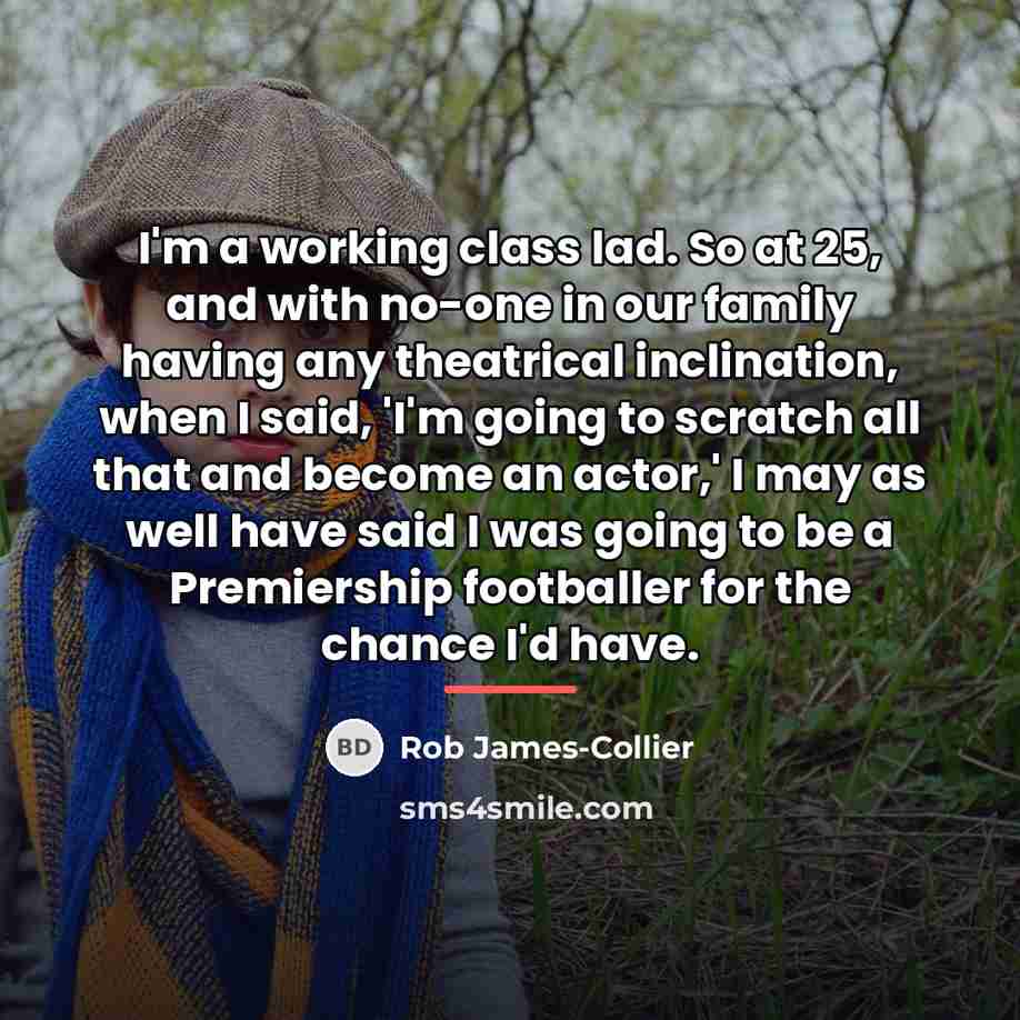 “I'm a working class lad. So at 25, and with…” quote by Rob James-Collier