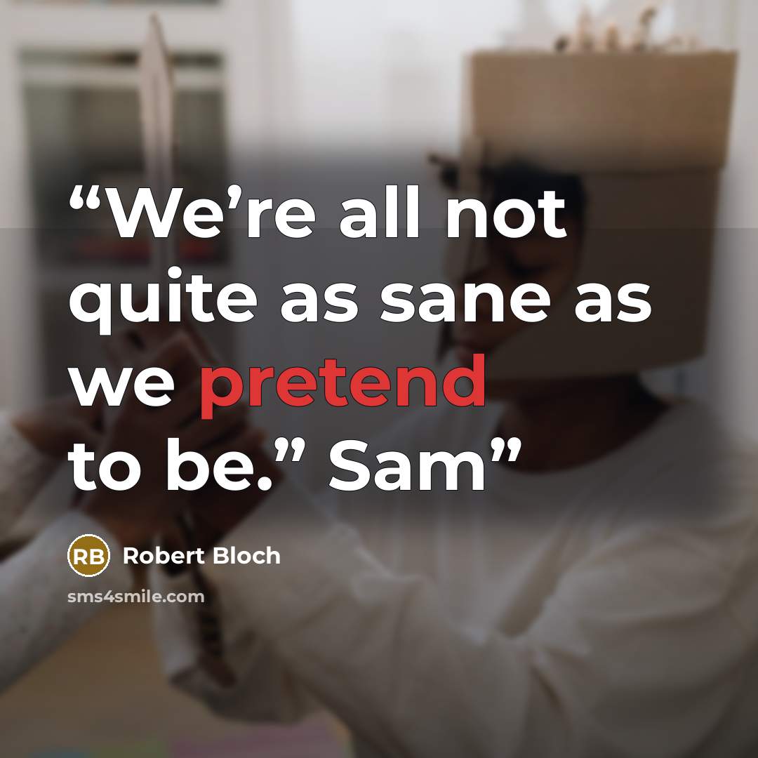 “We’re all not quite as sane as we pretend to be.” Sam” quote by Robert Bloch