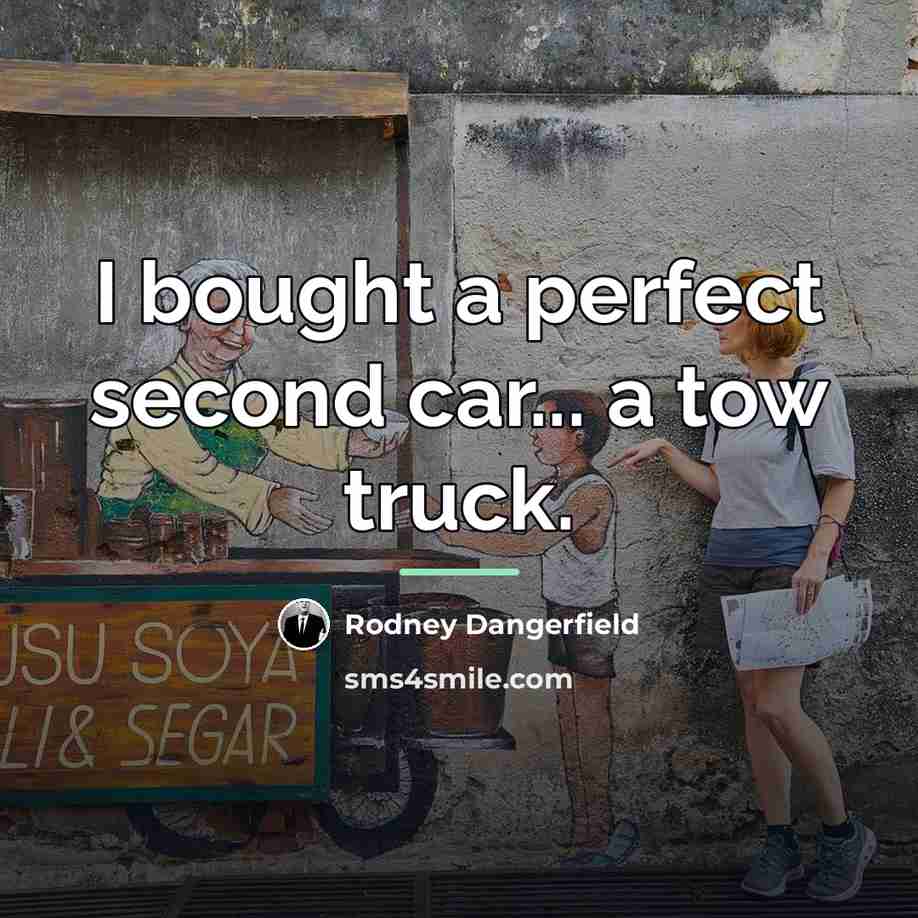“I bought a perfect second car... a tow truck.…” quote by Rodney Dangerfield