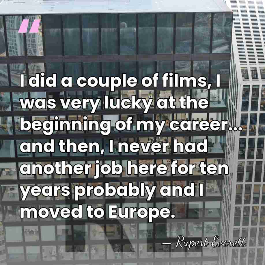 I did a couple of films, I was very lucky at the&hellip; - Rupert Everett