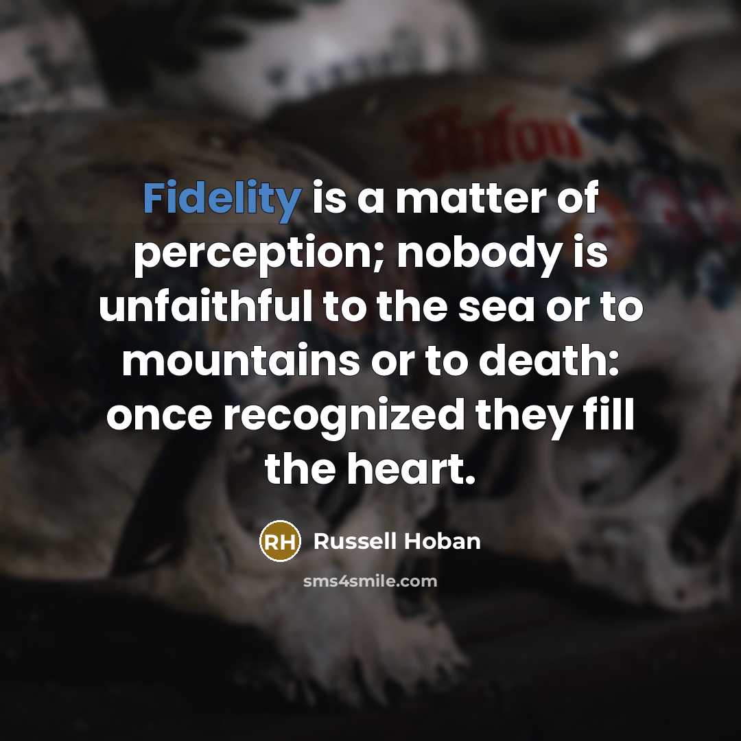“Fidelity is a matter of perception; nobody is unfaithful to…” quote by Russell Hoban