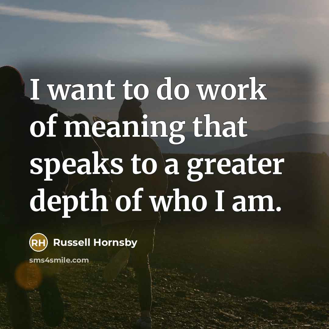 “I want to do work of meaning that speaks to…” quote by Russell Hornsby