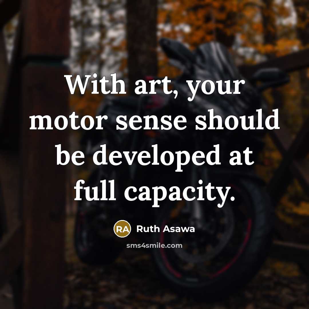 “With art, your motor sense should be developed at full…” quote by Ruth Asawa