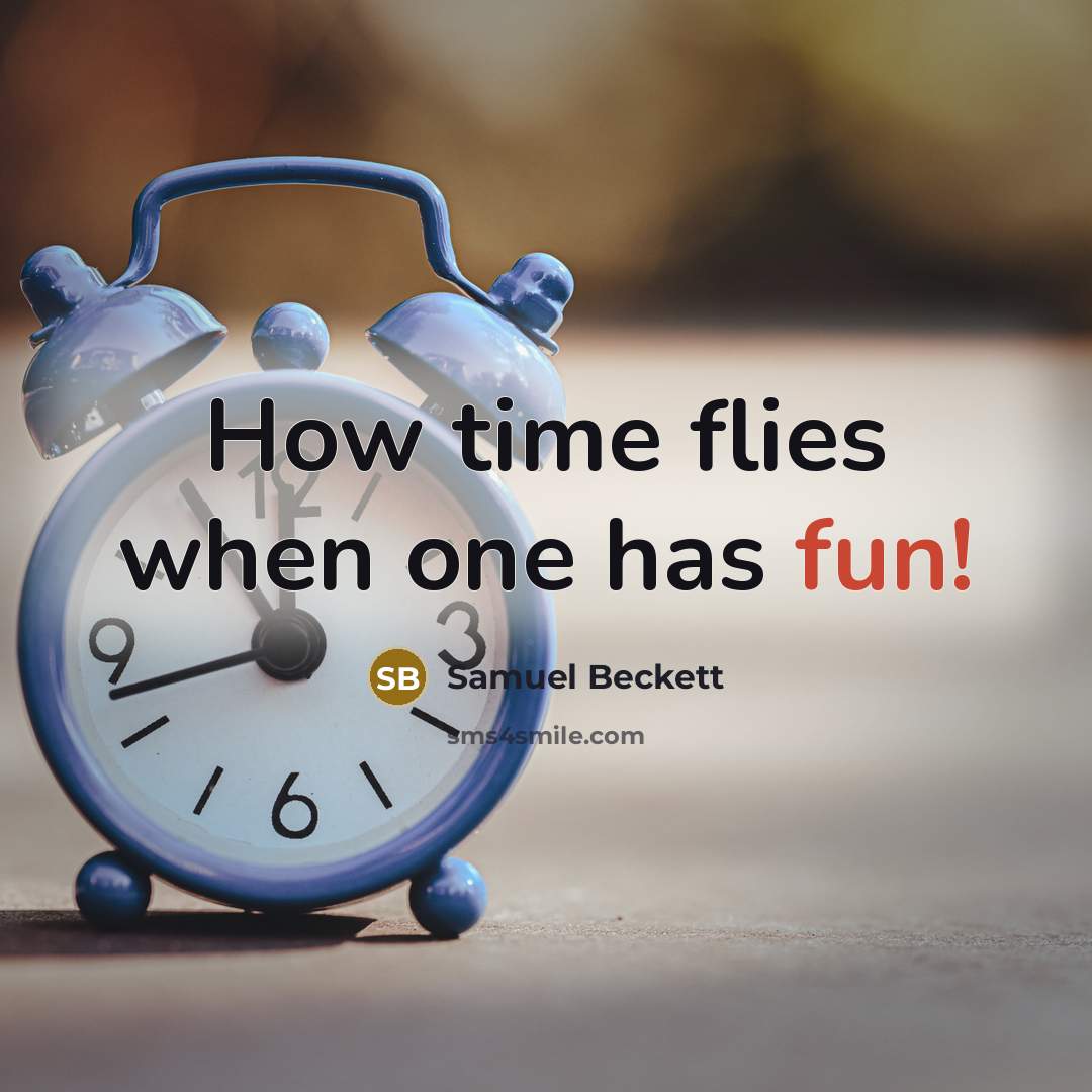 “How time flies when one has fun!” quote by Samuel Beckett