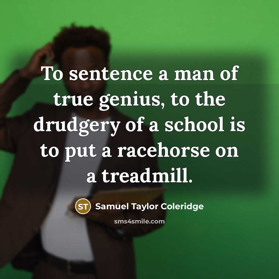 “To sentence a man of true genius, to the drudgery…” quote by Samuel Taylor Coleridge