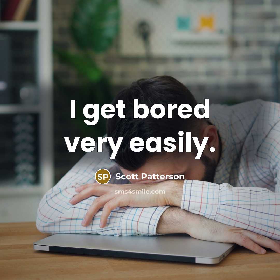 “I get bored very easily.…” quote by Scott Patterson