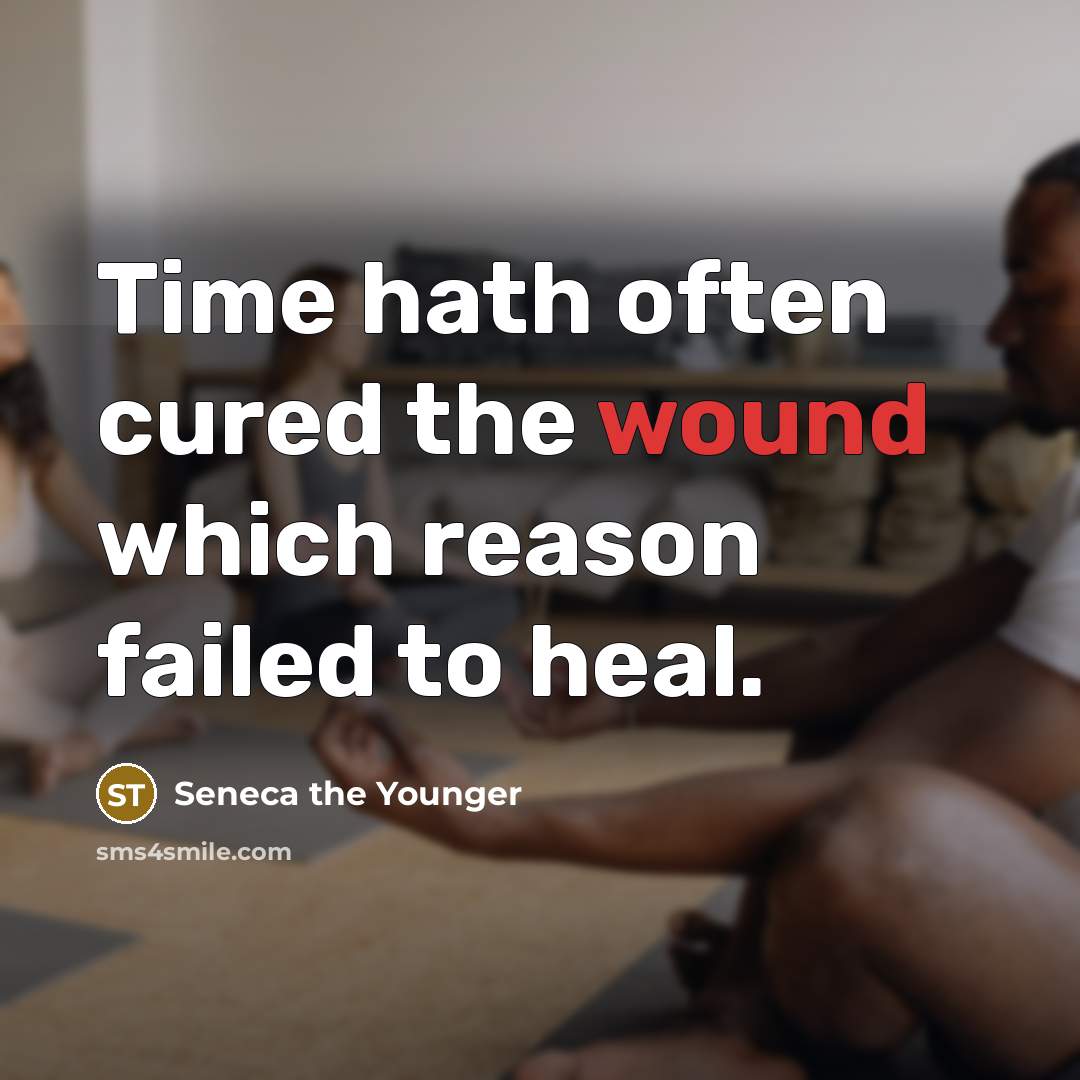 “Time hath often cured the wound which reason failed to…” quote by Seneca the Younger