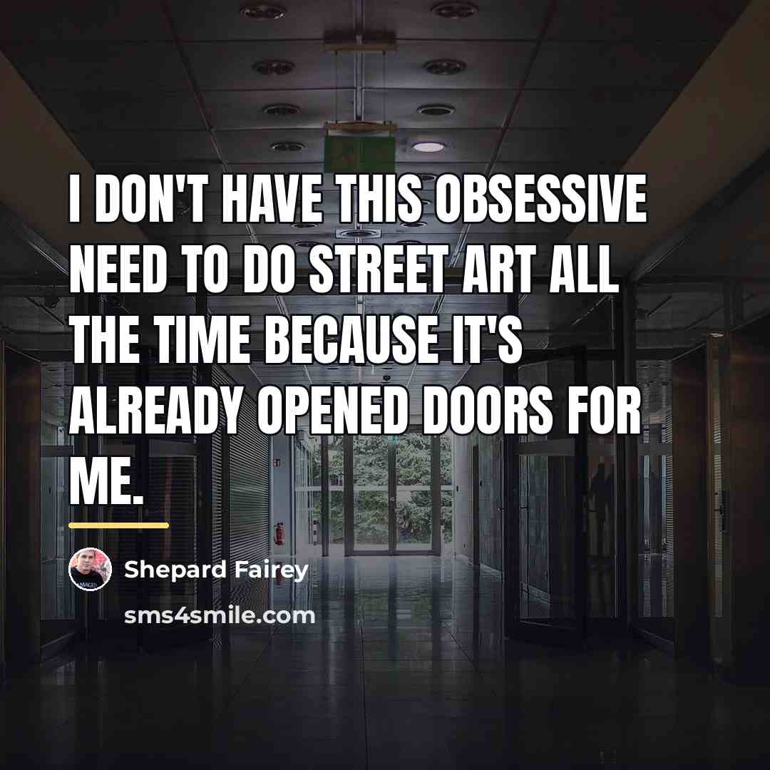 “I don't have this obsessive need to do street art…” quote by Shepard Fairey