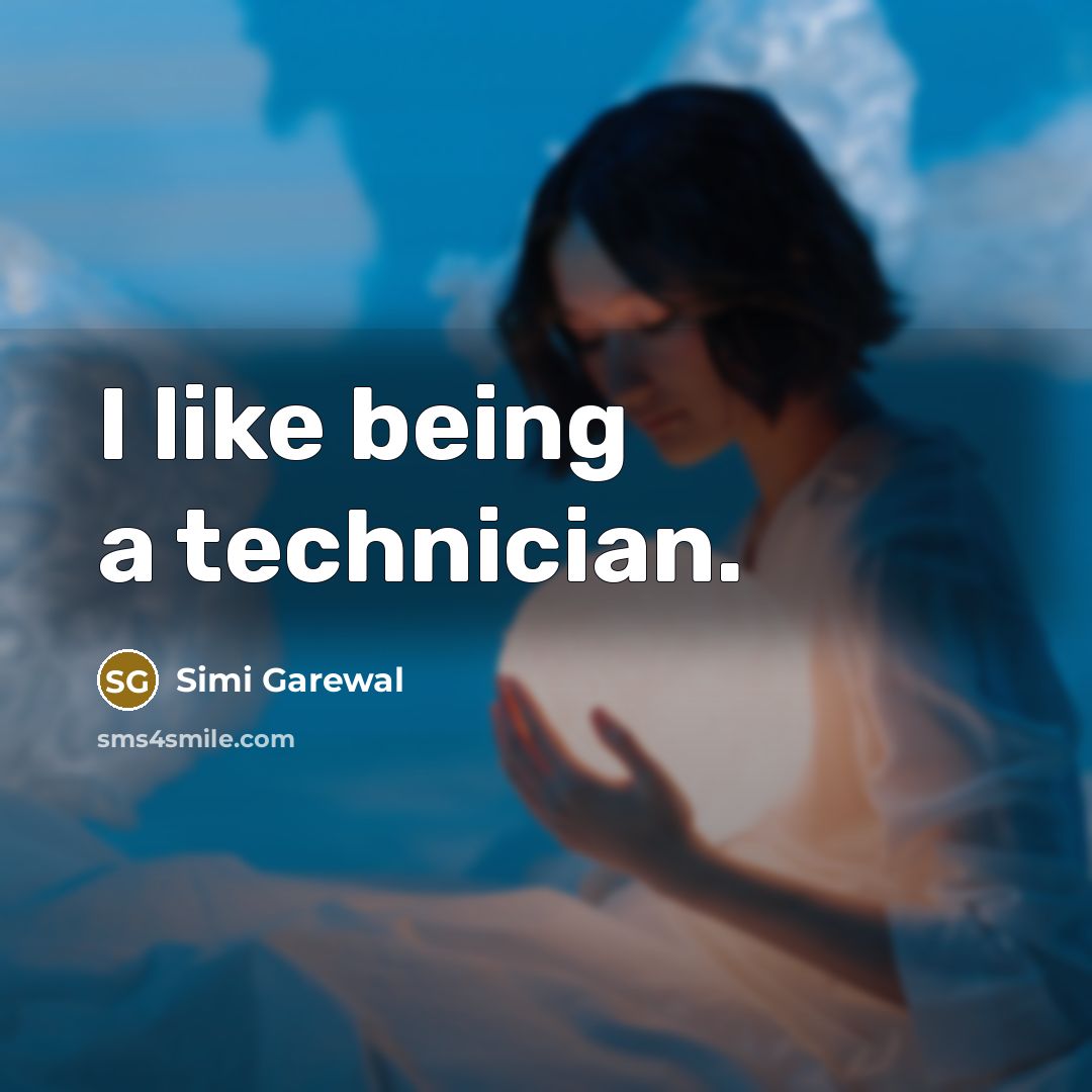 “I like being a technician.…” quote by Simi Garewal