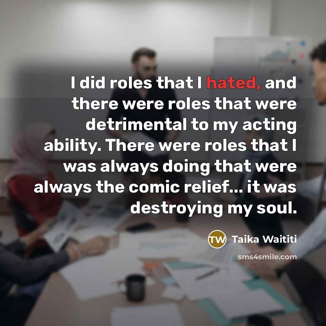 “I did roles that I hated, and there were roles…” quote by Taika Waititi