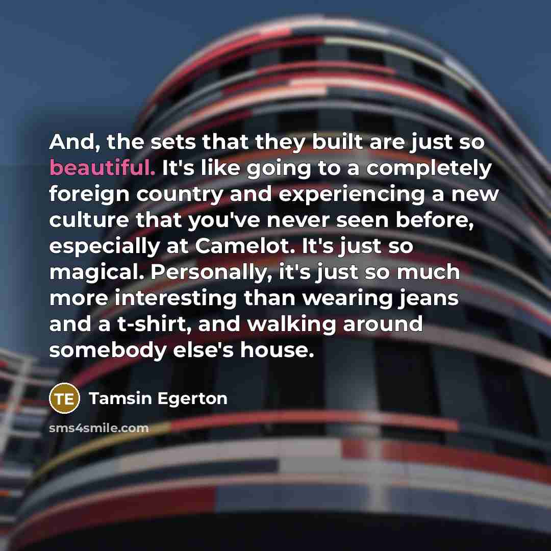 “And, the sets that they built are just so beautiful.…” quote by Tamsin Egerton