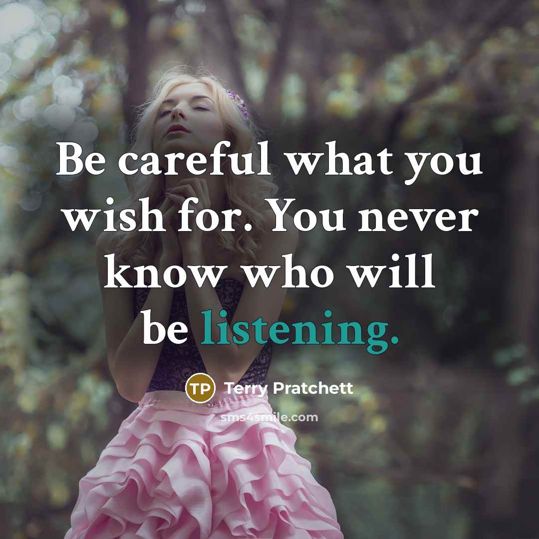 “Be careful what you wish for. You never know who…” quote by Terry Pratchett
