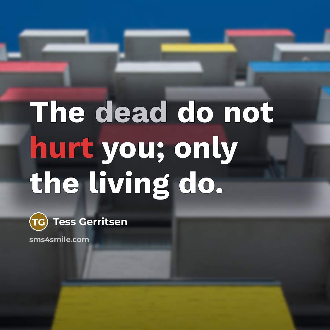 “The dead do not hurt you; only the living do.…” quote by Tess Gerritsen