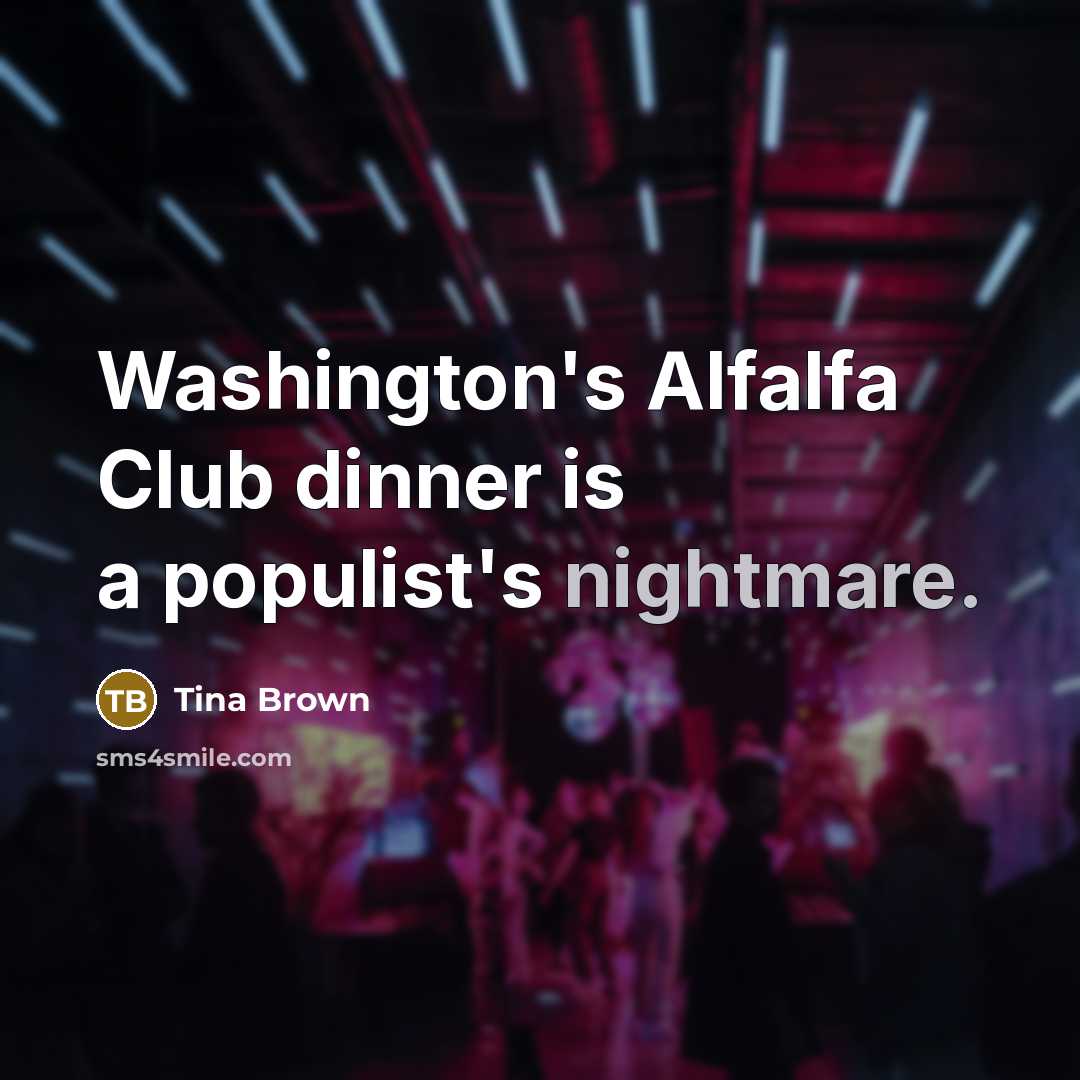 “Washington's Alfalfa Club dinner is a populist's nightmare.…” quote by Tina Brown