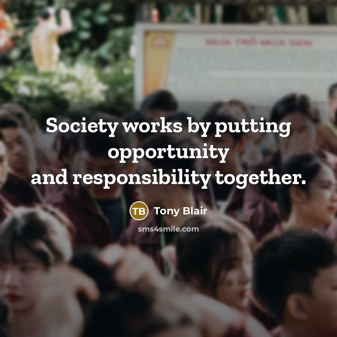 “Society works by putting opportunity and responsibility together.…” quote by Tony Blair