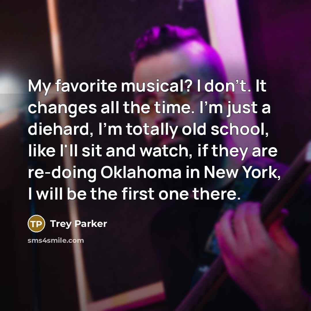 “My favorite musical? I don't. It changes all the time.…” quote by Trey Parker