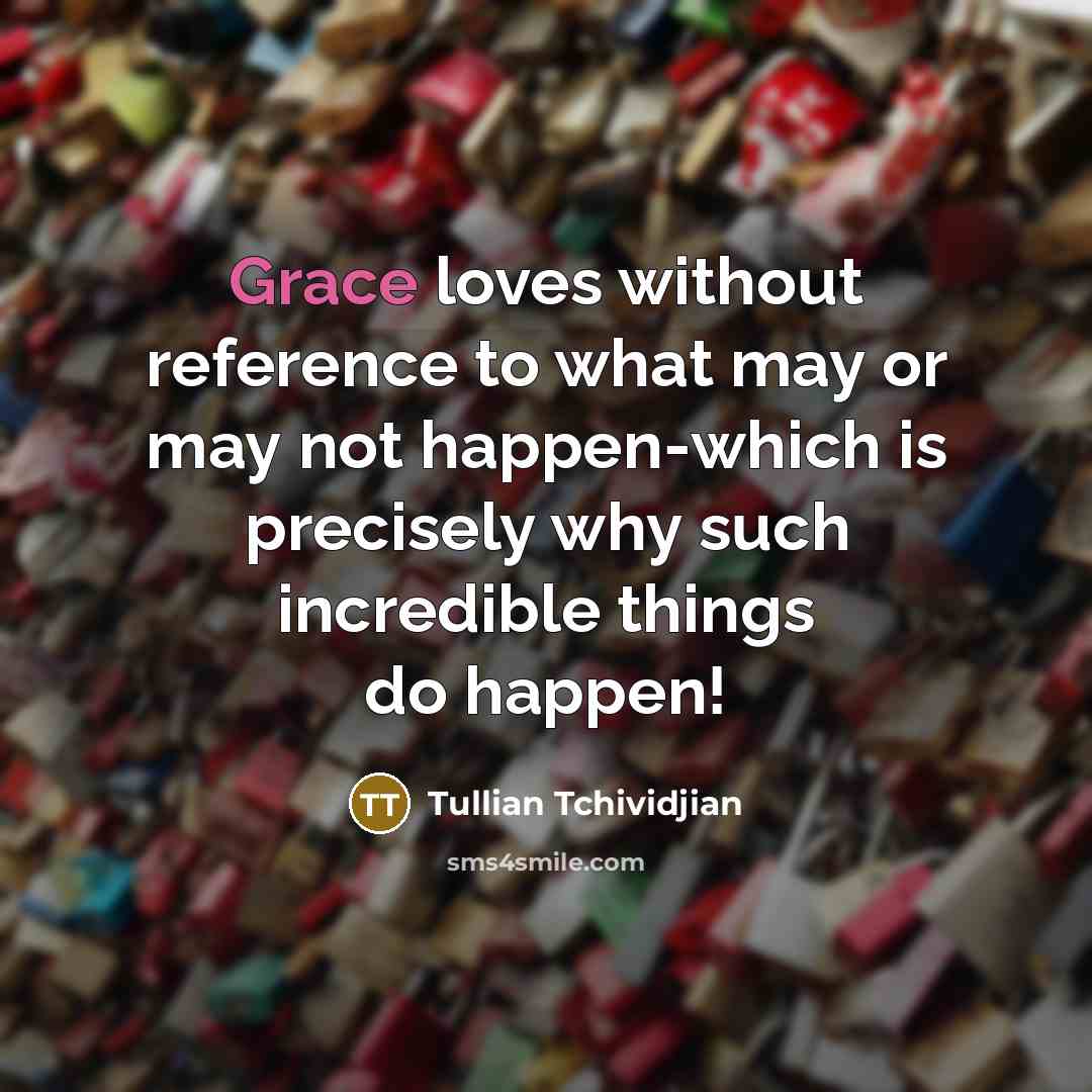 “Grace loves without reference to what may or may not…” quote by Tullian Tchividjian
