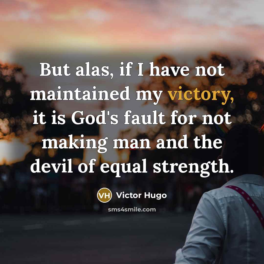 “But alas, if I have not maintained my victory, it…” quote by Victor Hugo