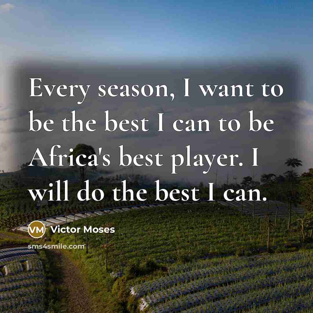 “Every season, I want to be the best I can…” quote by Victor Moses