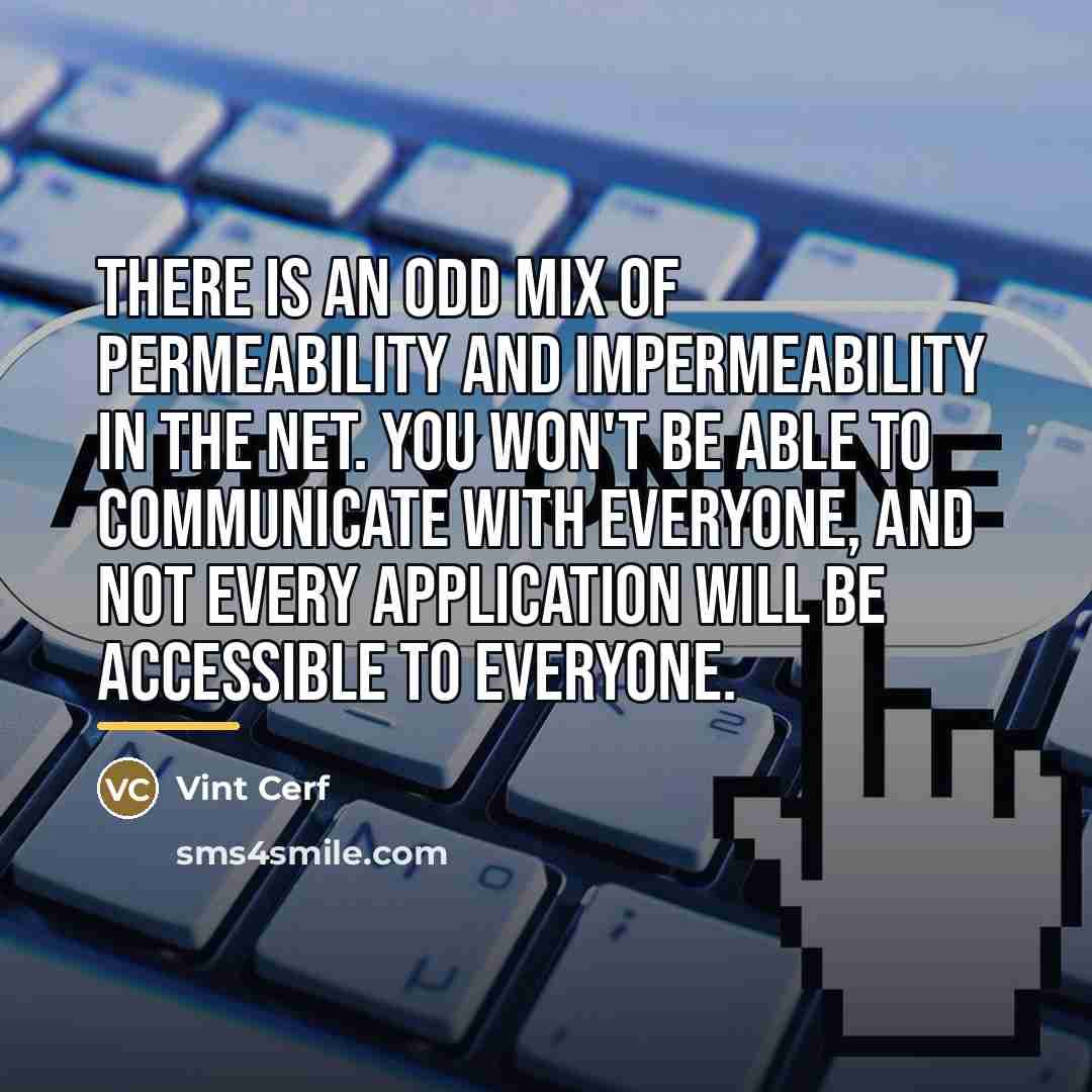 “There is an odd mix of permeability and impermeability in…” quote by Vint Cerf