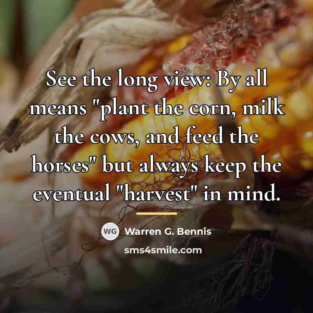 “See the long view: By all means "plant the corn,…” quote by Warren G. Bennis