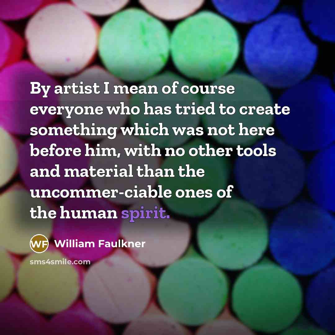 “By artist I mean of course everyone who has tried…” quote by William Faulkner