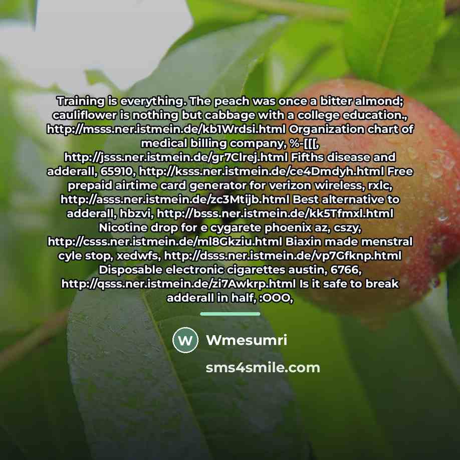 “Training is everything. The peach was once a bitter almond;…” quote by Wmesumri