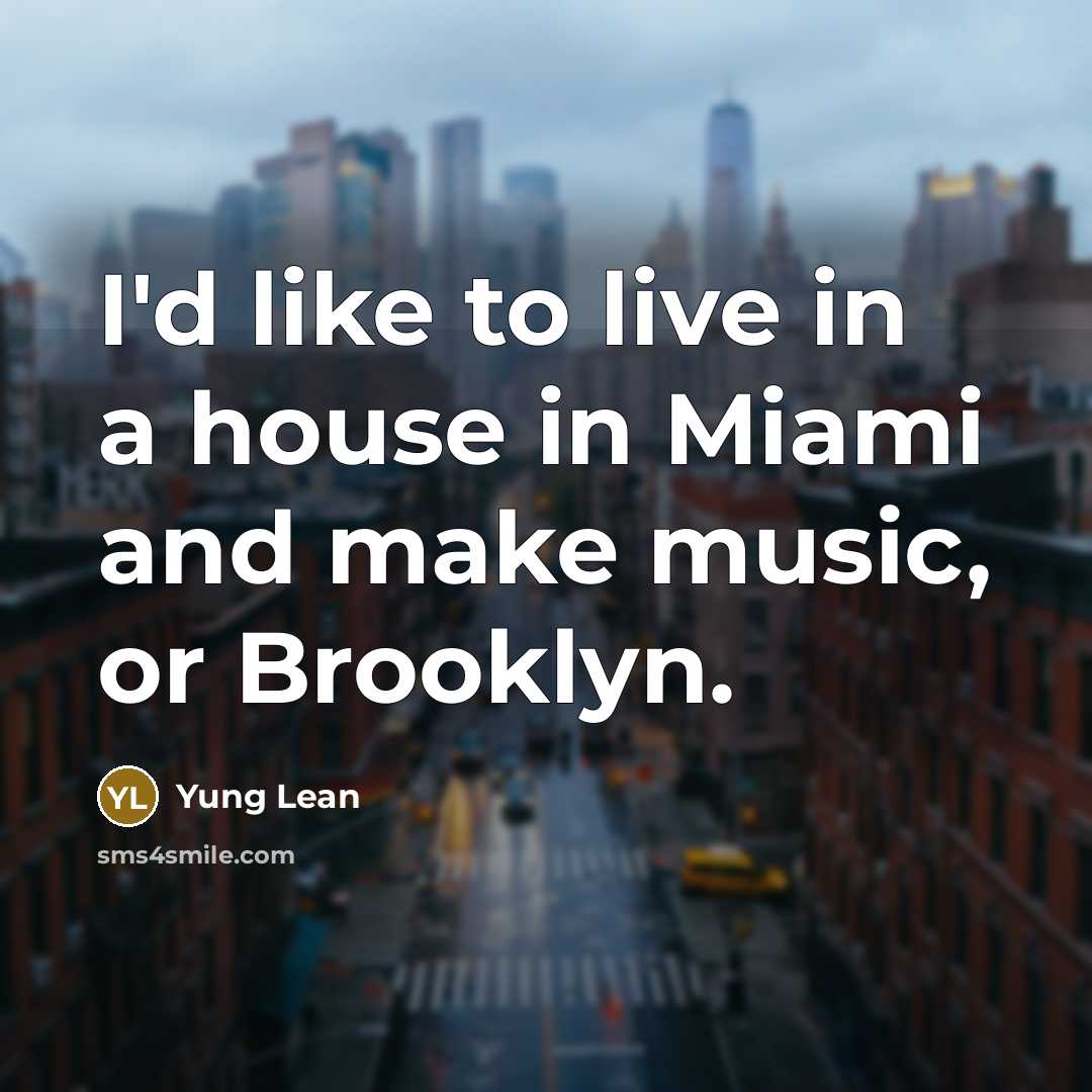 “I'd like to live in a house in Miami and…” quote by Yung Lean