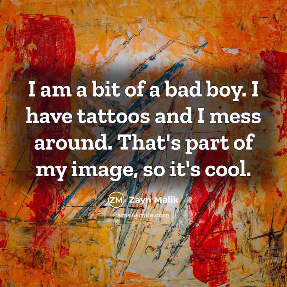 “I am a bit of a bad boy. I have…” quote by Zayn Malik