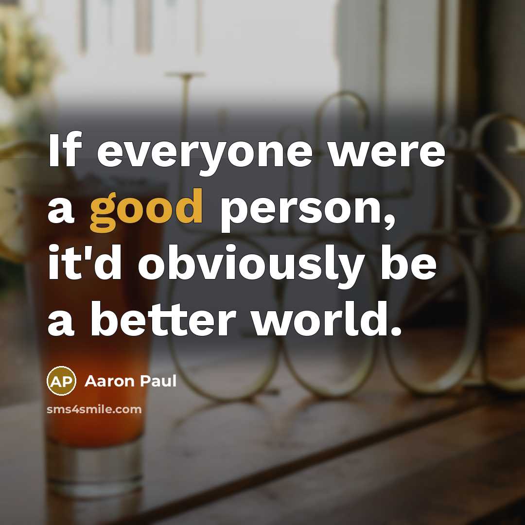 “If everyone were a good person, it'd obviously be a…” quote by Aaron Paul