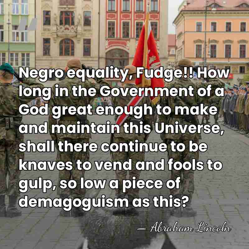 Negro equality, Fudge!! How long in the Government of a God great&hellip; - Abraham Lincoln