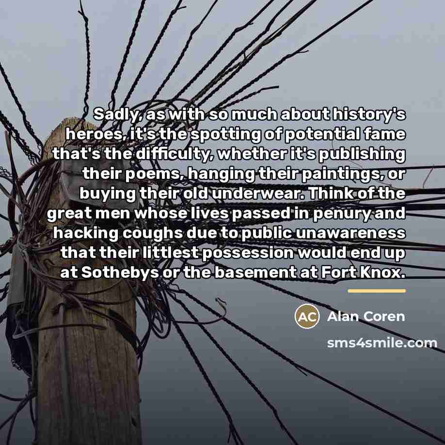 “Sadly, as with so much about history's heroes, it's the…” quote by Alan Coren