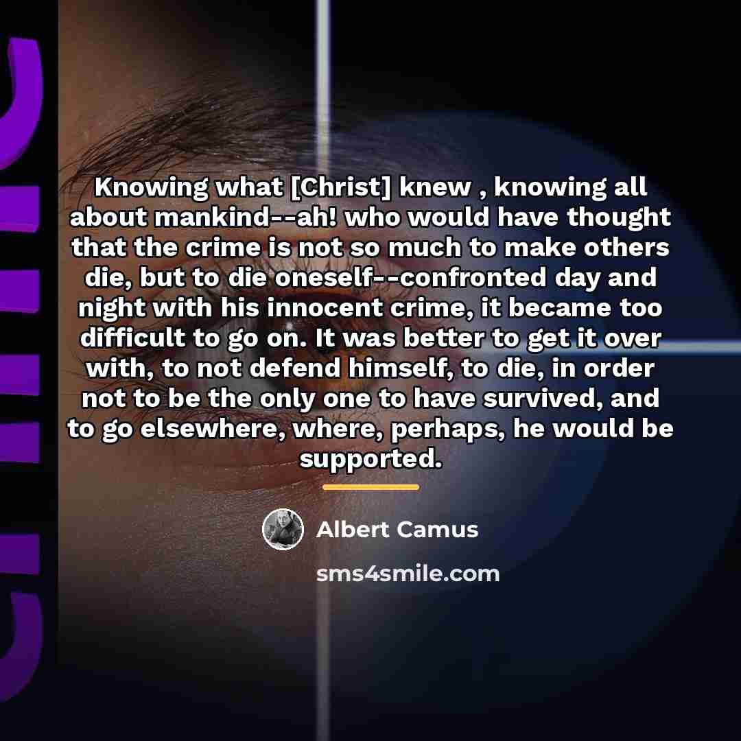 “Knowing what [Christ] knew , knowing all about mankind--ah! who…” quote by Albert Camus