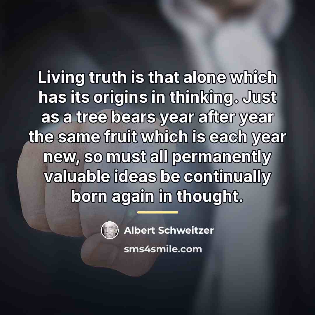 “Living truth is that alone which has its origins in…” quote by Albert Schweitzer