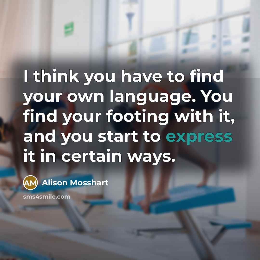 “I think you have to find your own language. You…” quote by Alison Mosshart