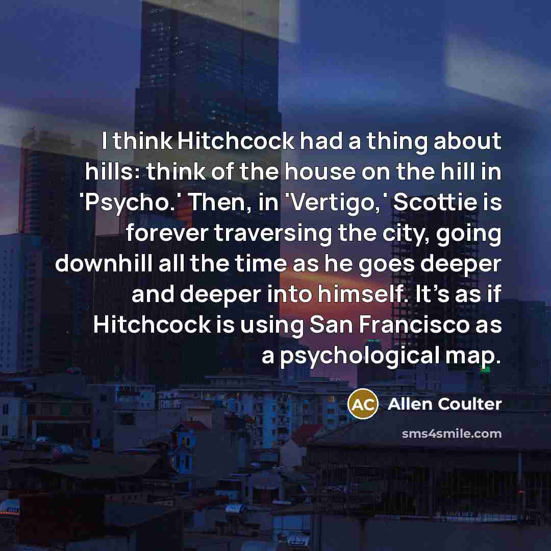 “I think Hitchcock had a thing about hills: think of…” quote by Allen Coulter