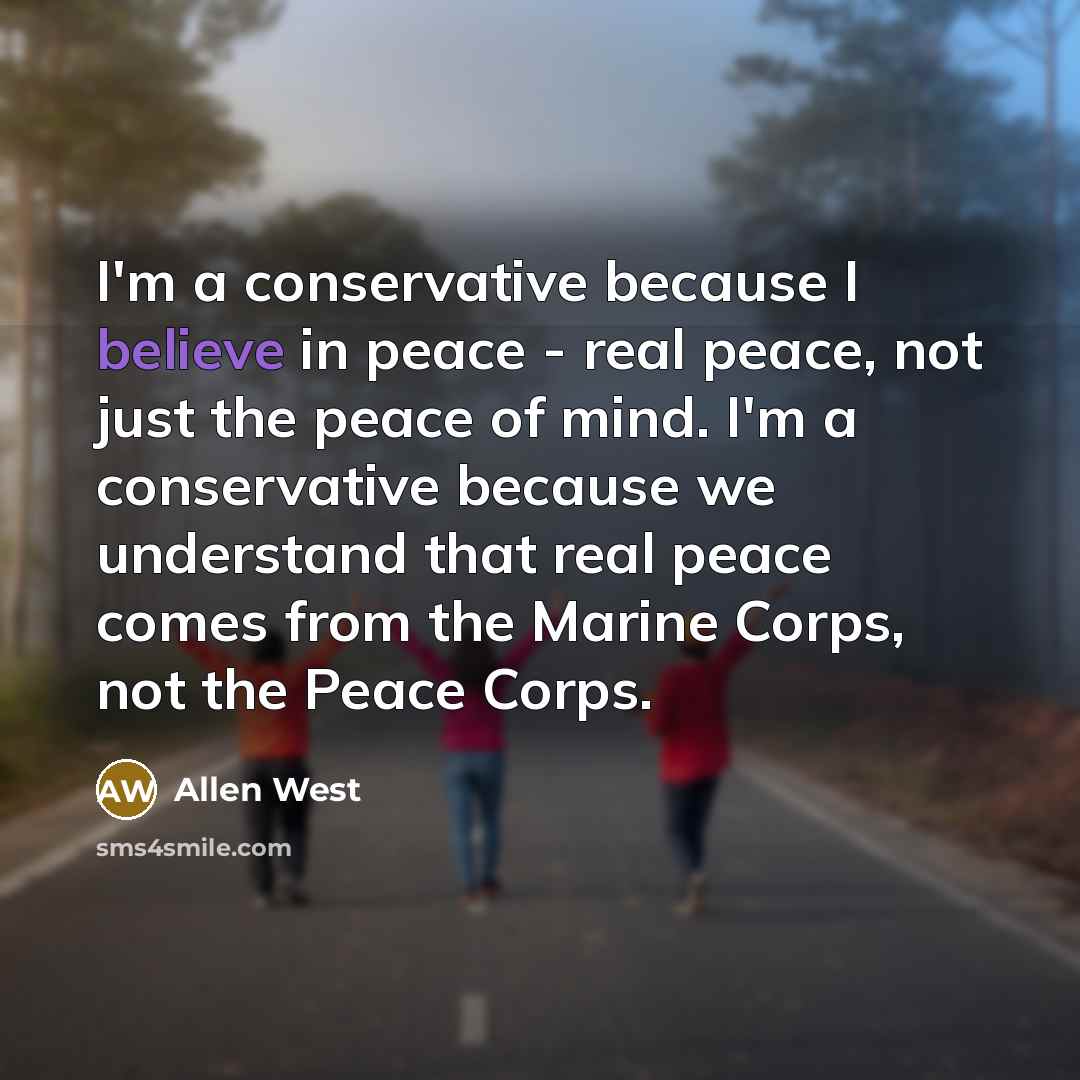 “I'm a conservative because I believe in peace - real…” quote by Allen West