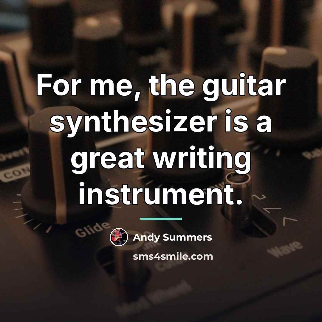 “For me, the guitar synthesizer is a great writing instrument.…” quote by Andy Summers