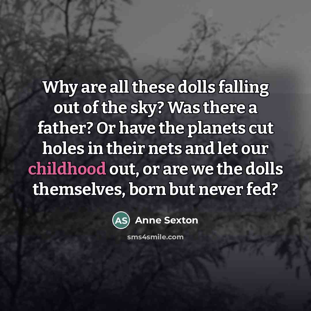 “Why are all these dolls falling out of the sky?…” quote by Anne Sexton