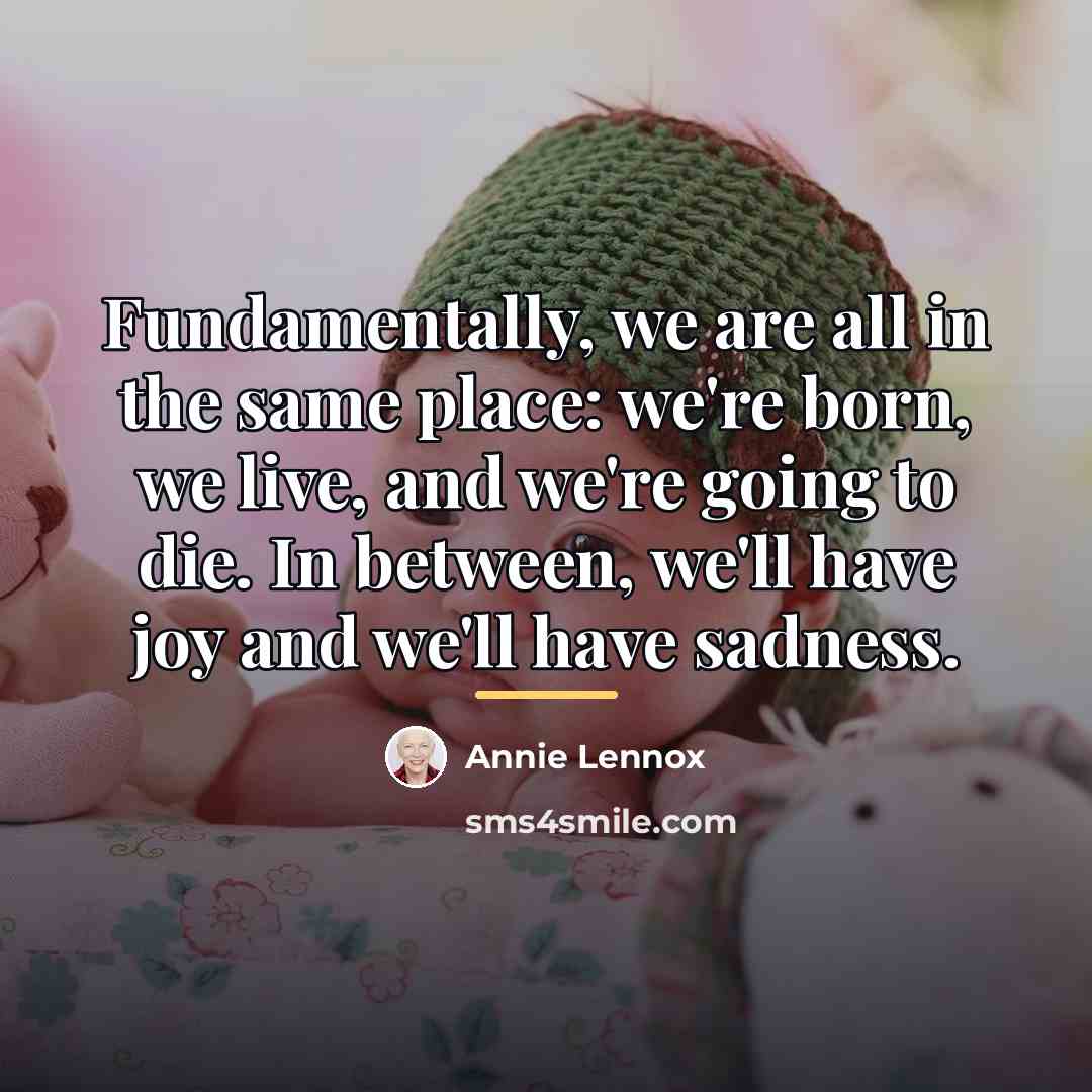 “Fundamentally, we are all in the same place: we're born,…” quote by Annie Lennox