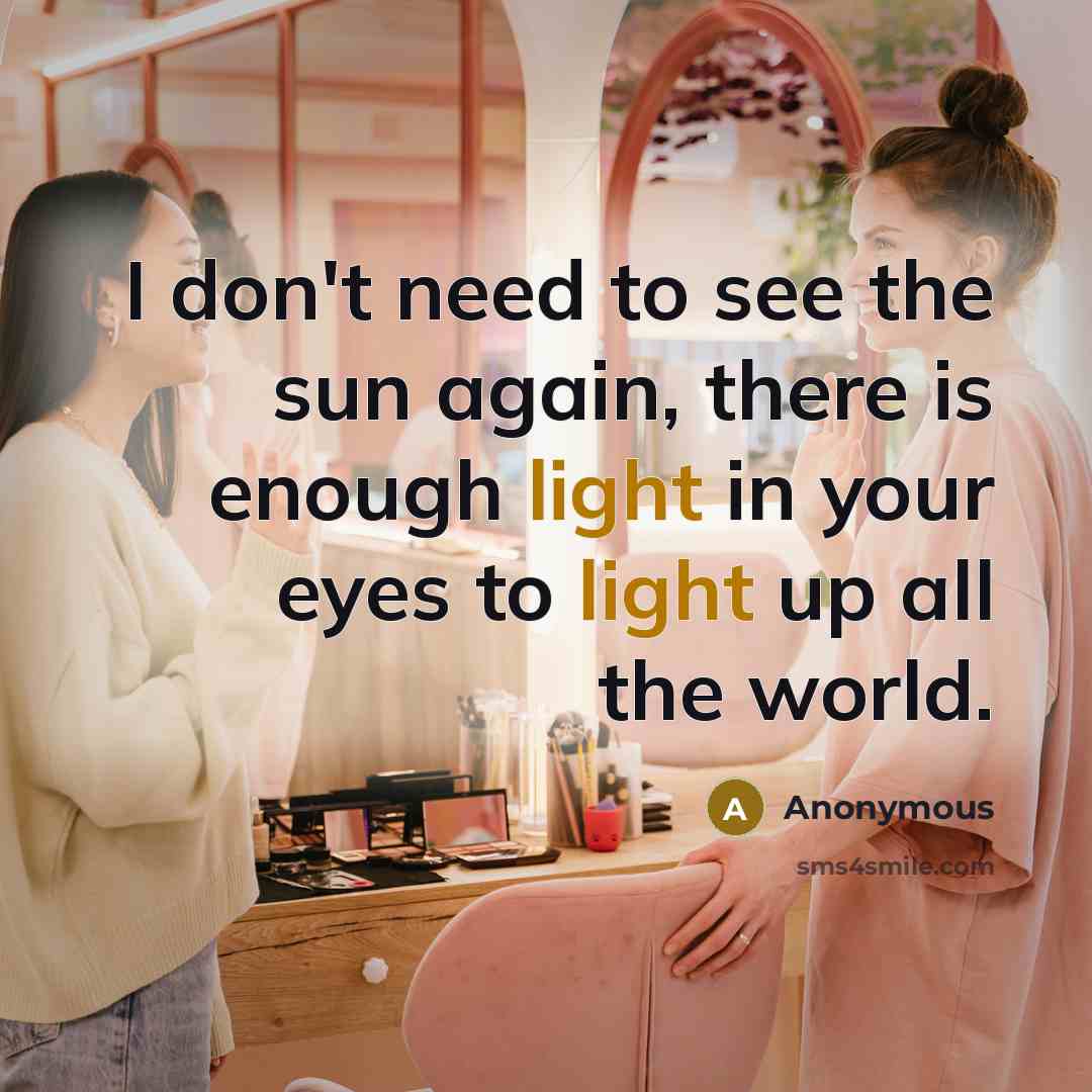 “I don't need to see the sun again, there is…” quote by Anonymous