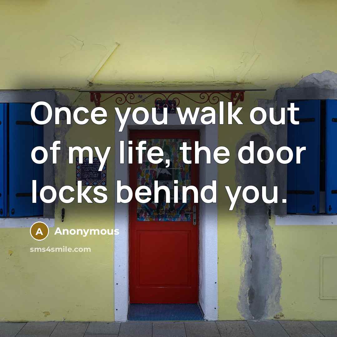“Once you walk out of my life, the door locks…” quote by Anonymous