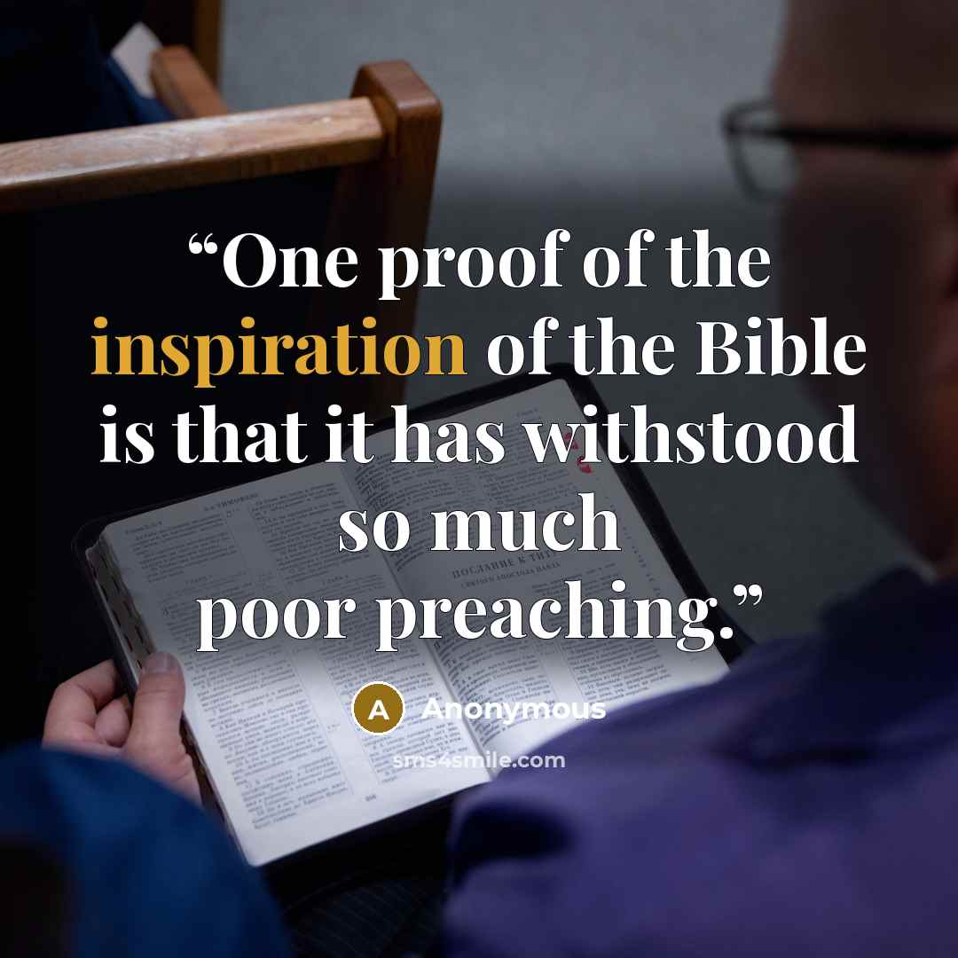 “One proof of the inspiration of the Bible is that it has withstood so much poor preaching.” quote by Anonymous