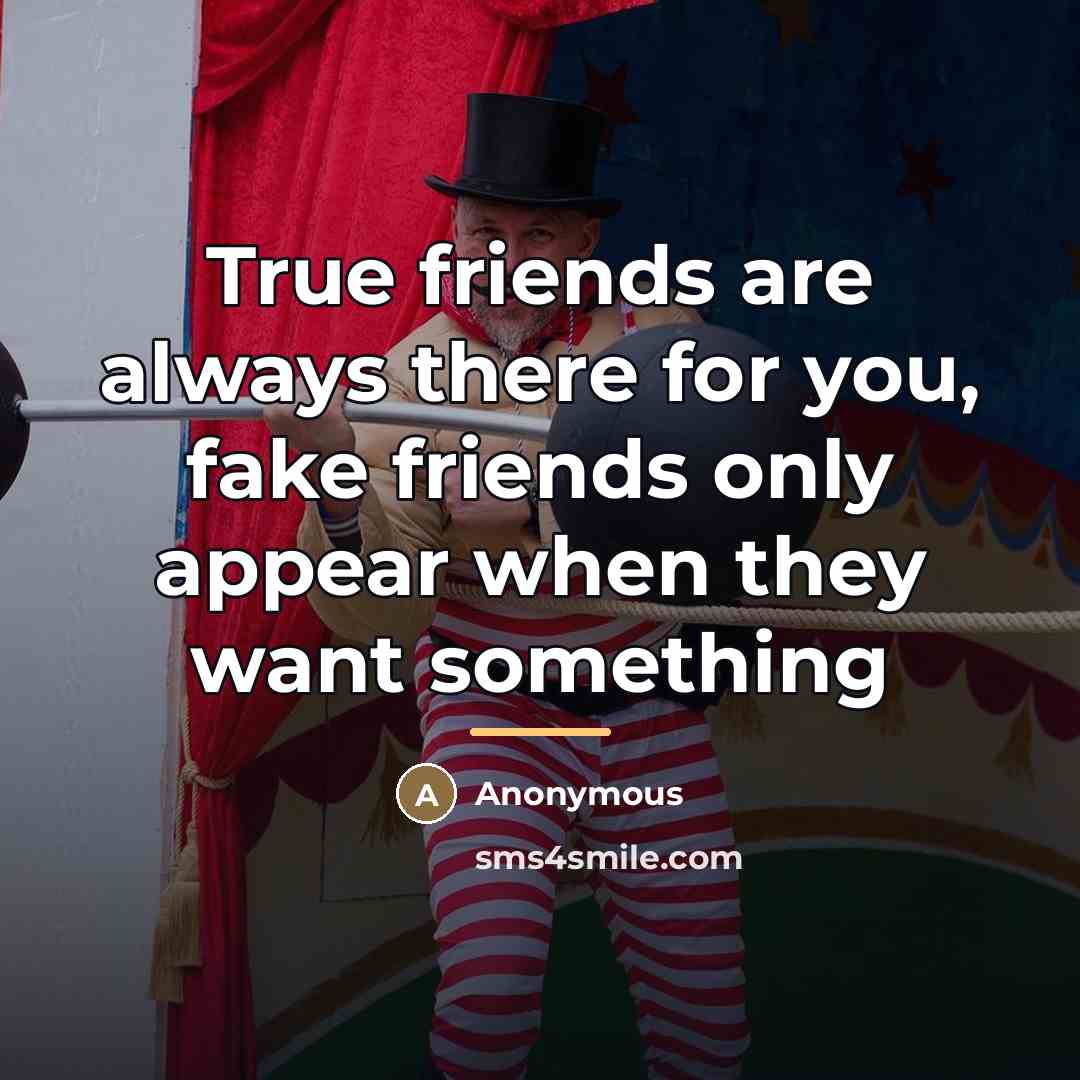 “True friends are always there for you, fake friends only…” quote by Anonymous