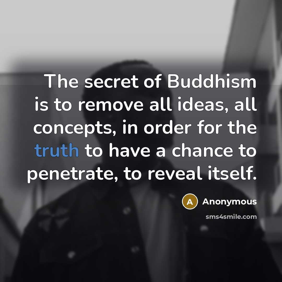 “The secret of Buddhism is to remove all ideas, all…” quote by Anonymous