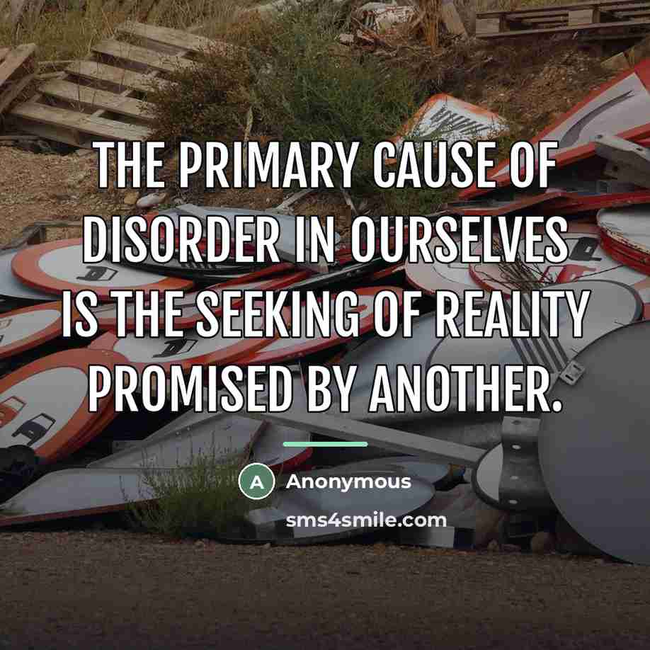 “The primary cause of disorder in ourselves is the seeking…” quote by Anonymous