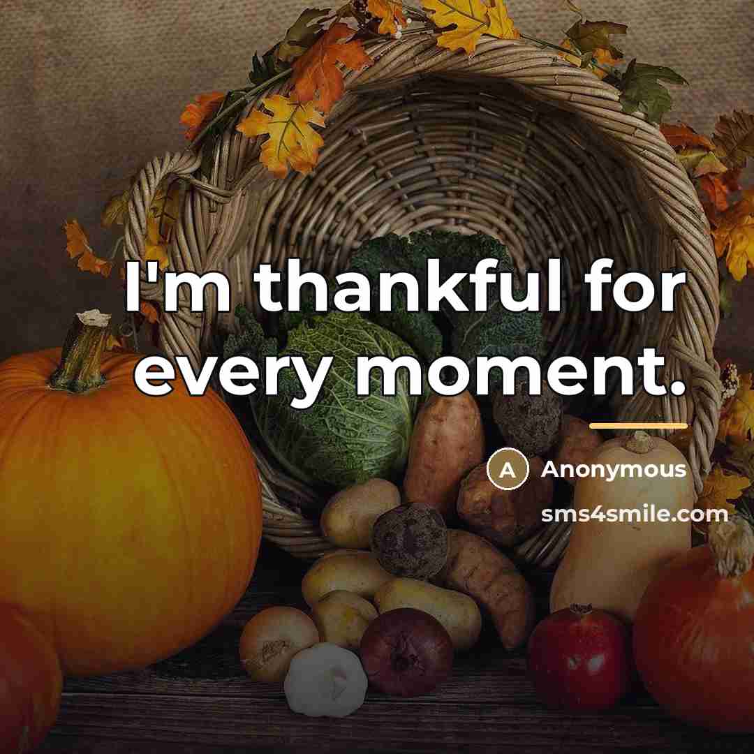 “I'm thankful for every moment.…” quote by Anonymous
